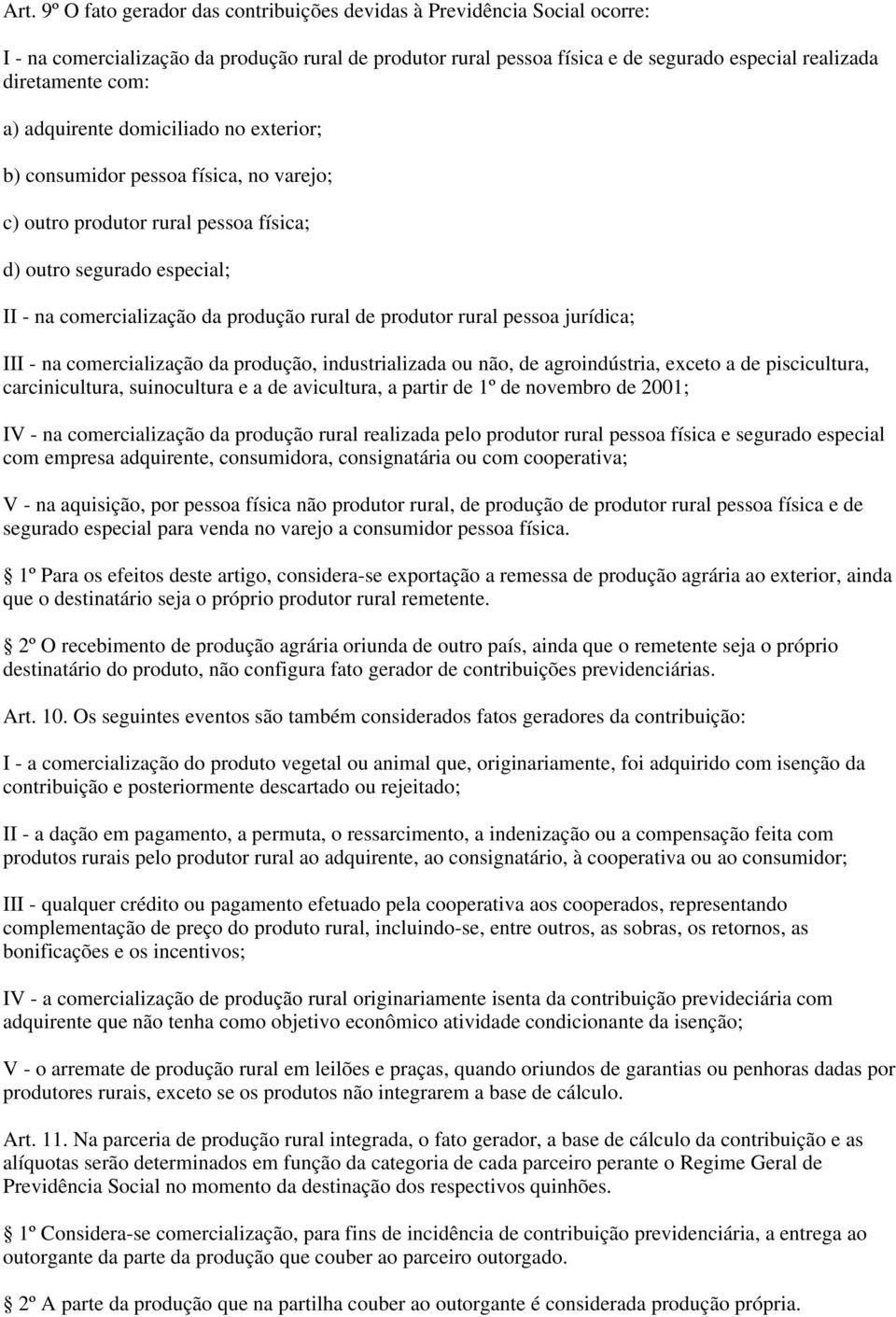 produtor rural pessoa jurídica; III - na comercialização da produção, industrializada ou não, de agroindústria, exceto a de piscicultura, carcinicultura, suinocultura e a de avicultura, a partir de