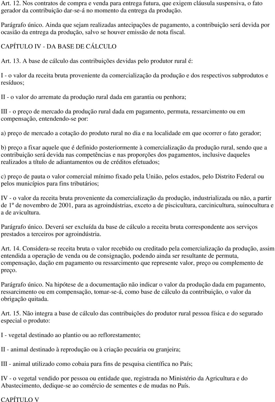 A base de cálculo das contribuições devidas pelo produtor rural é: I - o valor da receita bruta proveniente da comercialização da produção e dos respectivos subprodutos e resíduos; II - o valor do