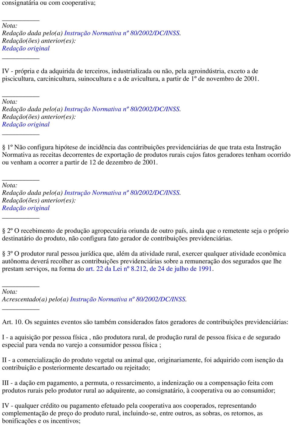 1º Não configura hipótese de incidência das contribuições previdenciárias de que trata esta Instrução Normativa as receitas decorrentes de exportação de produtos rurais cujos fatos geradores tenham