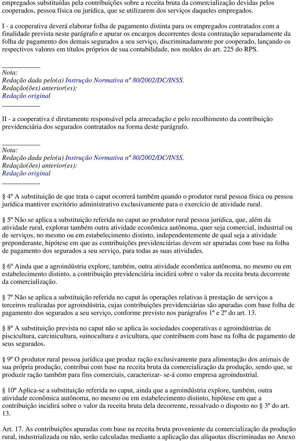 da folha de pagamento dos demais segurados a seu serviço, discriminadamente por cooperado, lançando os respectivos valores em títulos próprios de sua contabilidade, nos moldes do art. 225 do RPS.