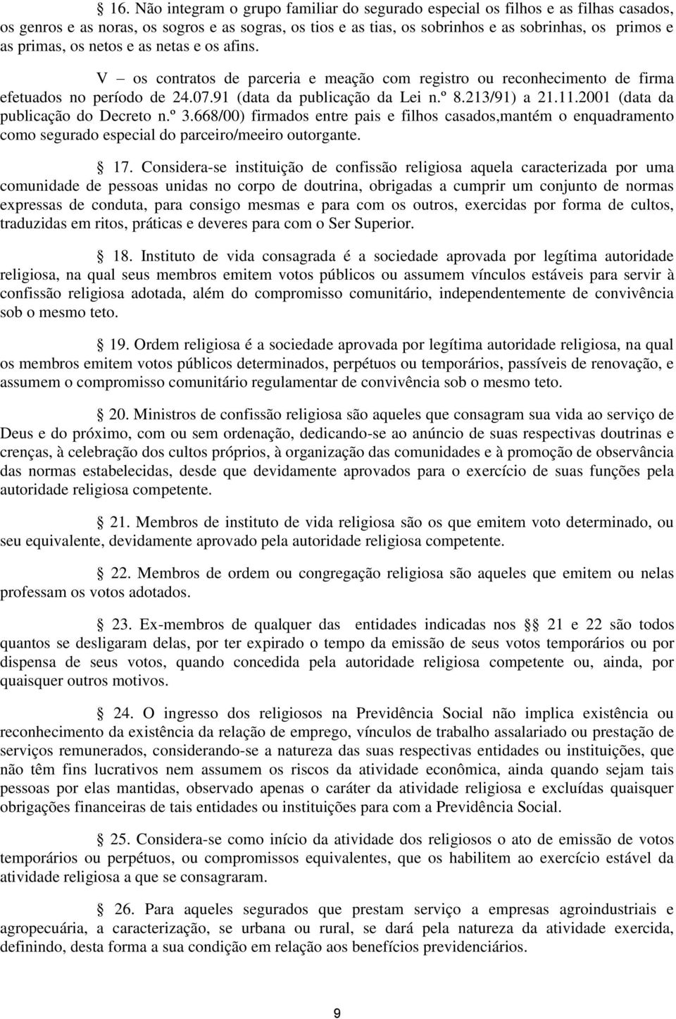 2001 (data da publicação do Decreto n.º 3.668/00) firmados entre pais e filhos casados,mantém o enquadramento como segurado especial do parceiro/meeiro outorgante. 17.