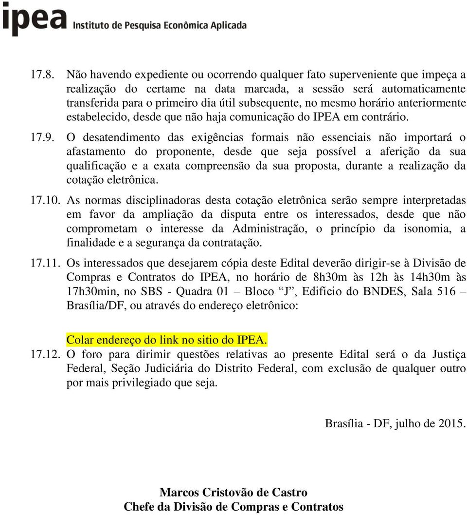 O desatendimento das exigências formais não essenciais não importará o afastamento do proponente, desde que seja possível a aferição da sua qualificação e a exata compreensão da sua proposta, durante