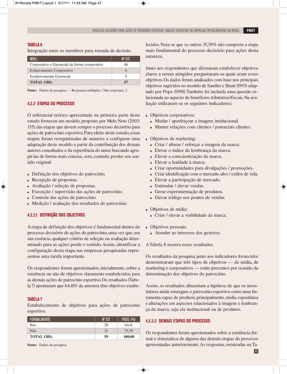 46 Fote: Dados da pesquisa Respostas múltiplas / Não respostas: 2.