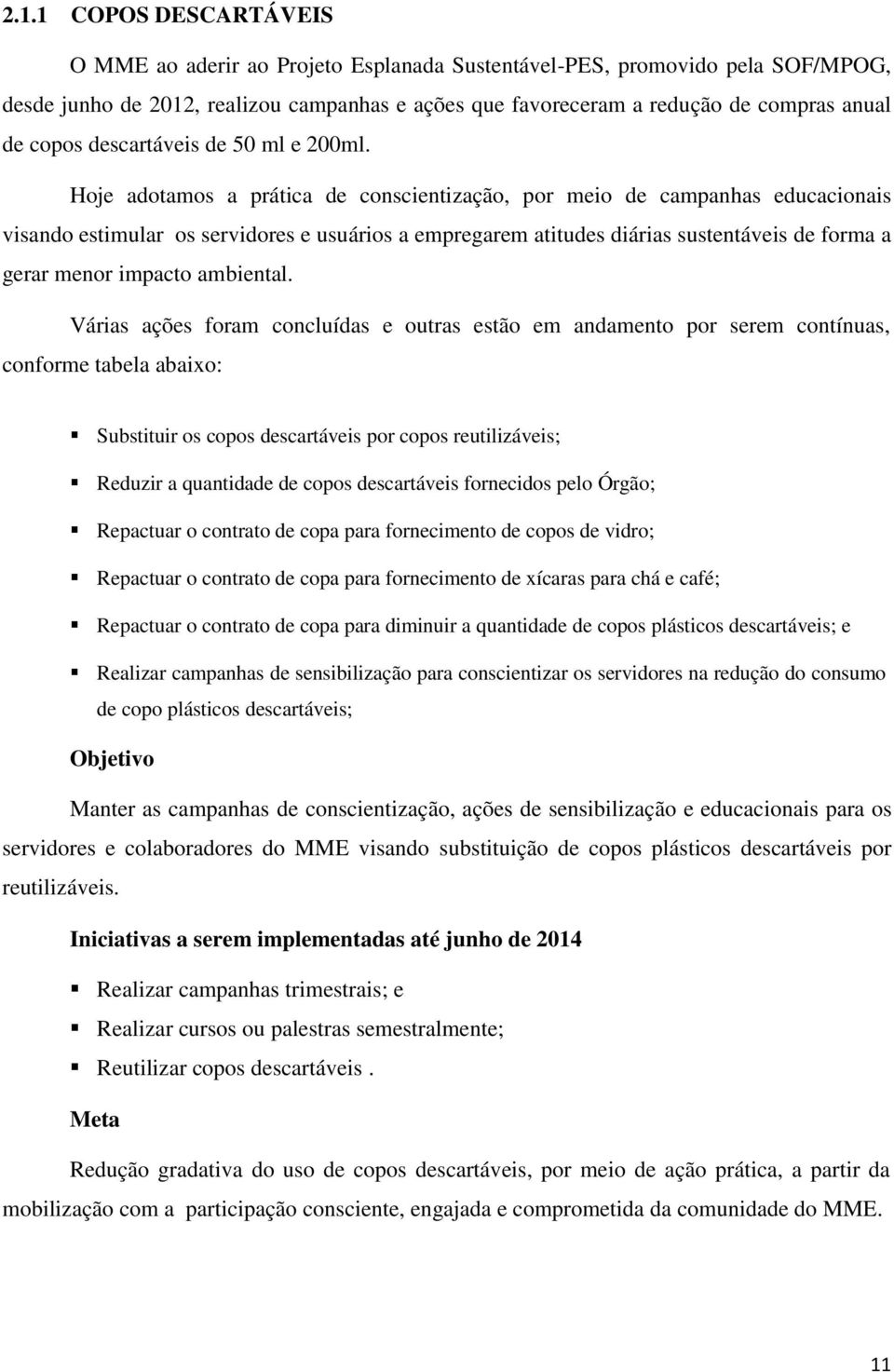 Hoje adotamos a prática de conscientização, por meio de campanhas educacionais visando estimular os servidores e usuários a empregarem atitudes diárias sustentáveis de forma a gerar menor impacto