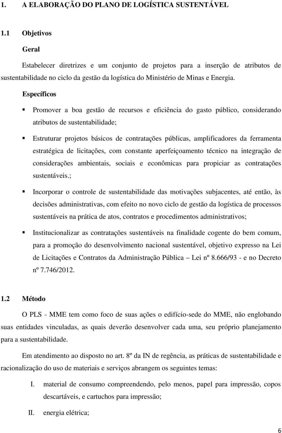 Específicos Promover a boa gestão de recursos e eficiência do gasto público, considerando atributos de sustentabilidade; Estruturar projetos básicos de contratações públicas, amplificadores da