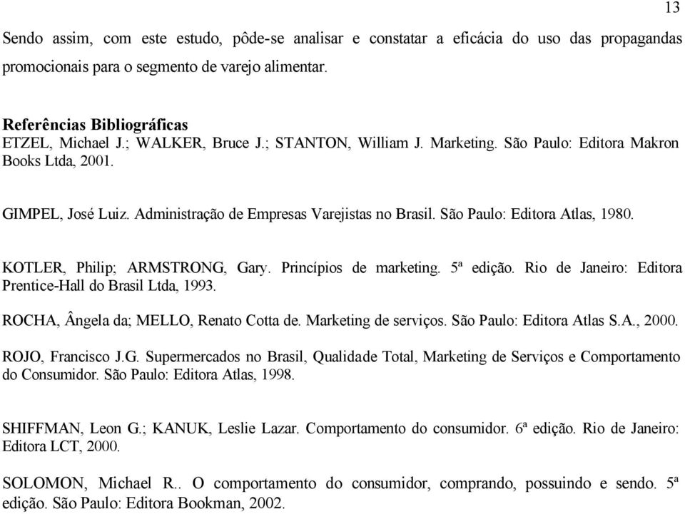 KOTLER, Philip; ARMSTRONG, Gary. Princípios de marketing. 5ª edição. Rio de Janeiro: Editora Prentice-Hall do Brasil Ltda, 1993. ROCHA, Ângela da; MELLO, Renato Cotta de. Marketing de serviços.