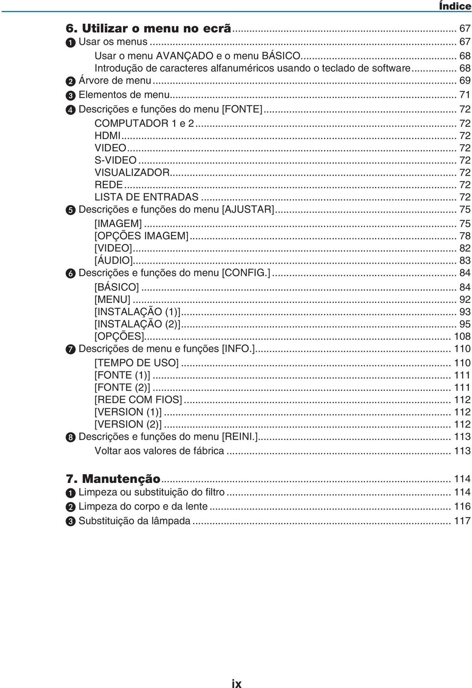 .. 72 Descrições e funções do menu [AJUSTAR]... 75 [IMAGEM]... 75 [OPÇÕES IMAGEM]... 78 [VIDEO]... 82 [ÁUDIO]... 83 Descrições e funções do menu [CONFIG.]... 84 [BÁSICO]... 84 [MENU].