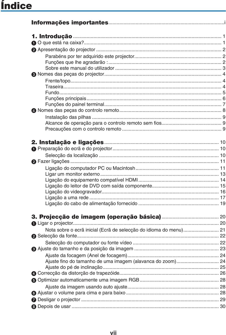 .. 7 Nomes das peças do controlo remoto... 8 Instalação das pilhas... 9 Alcance de operação para o controlo remoto sem fi os... 9 Precauções com o controlo remoto... 9 2. Instalação e ligações.