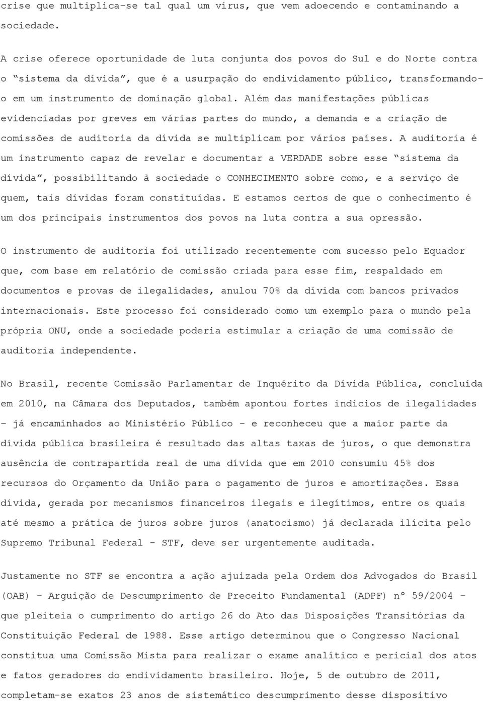 Além das manifestações públicas evidenciadas por greves em várias partes do mundo, a demanda e a criação de comissões de auditoria da dívida se multiplicam por vários países.