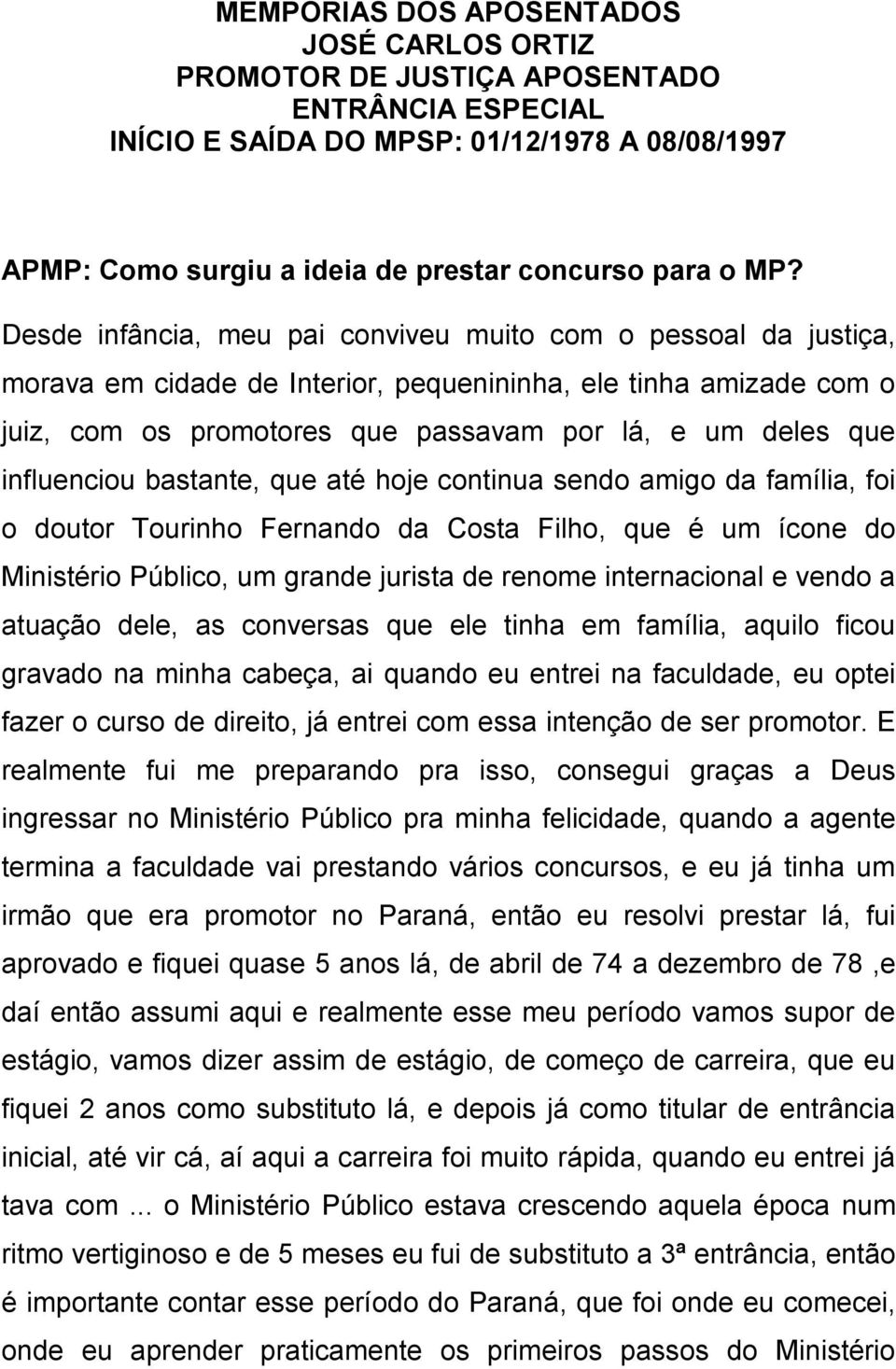 influenciou bastante, que até hoje continua sendo amigo da família, foi o doutor Tourinho Fernando da Costa Filho, que é um ícone do Ministério Público, um grande jurista de renome internacional e