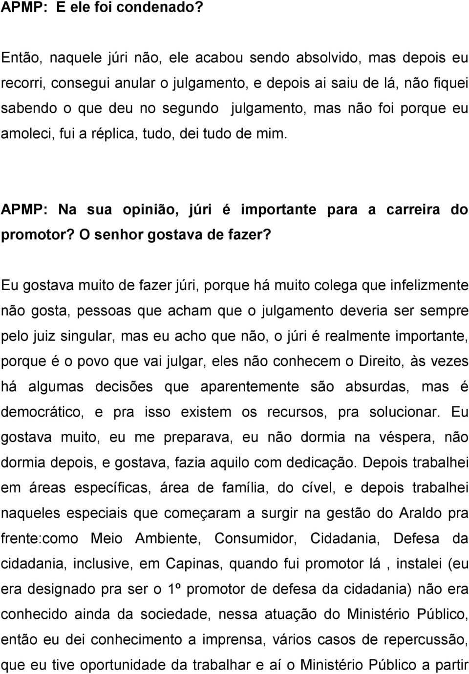 porque eu amoleci, fui a réplica, tudo, dei tudo de mim. APMP: Na sua opinião, júri é importante para a carreira do promotor? O senhor gostava de fazer?