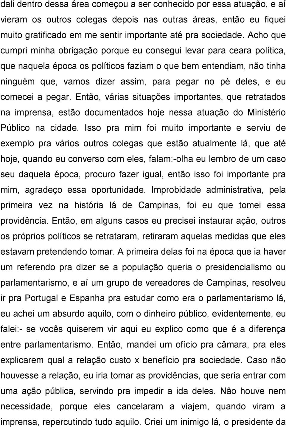 deles, e eu comecei a pegar. Então, várias situações importantes, que retratados na imprensa, estão documentados hoje nessa atuação do Ministério Público na cidade.