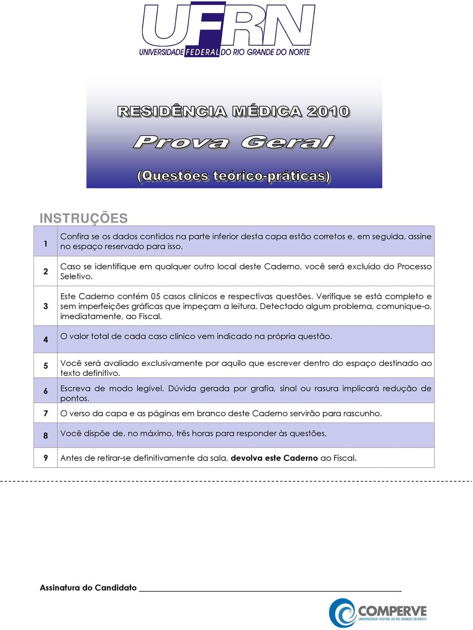 Verifique se está completo e sem imperfeições gráficas que impeçam a leitura. Detectado algum problema, comunique-o, imediatamente, ao Fiscal.