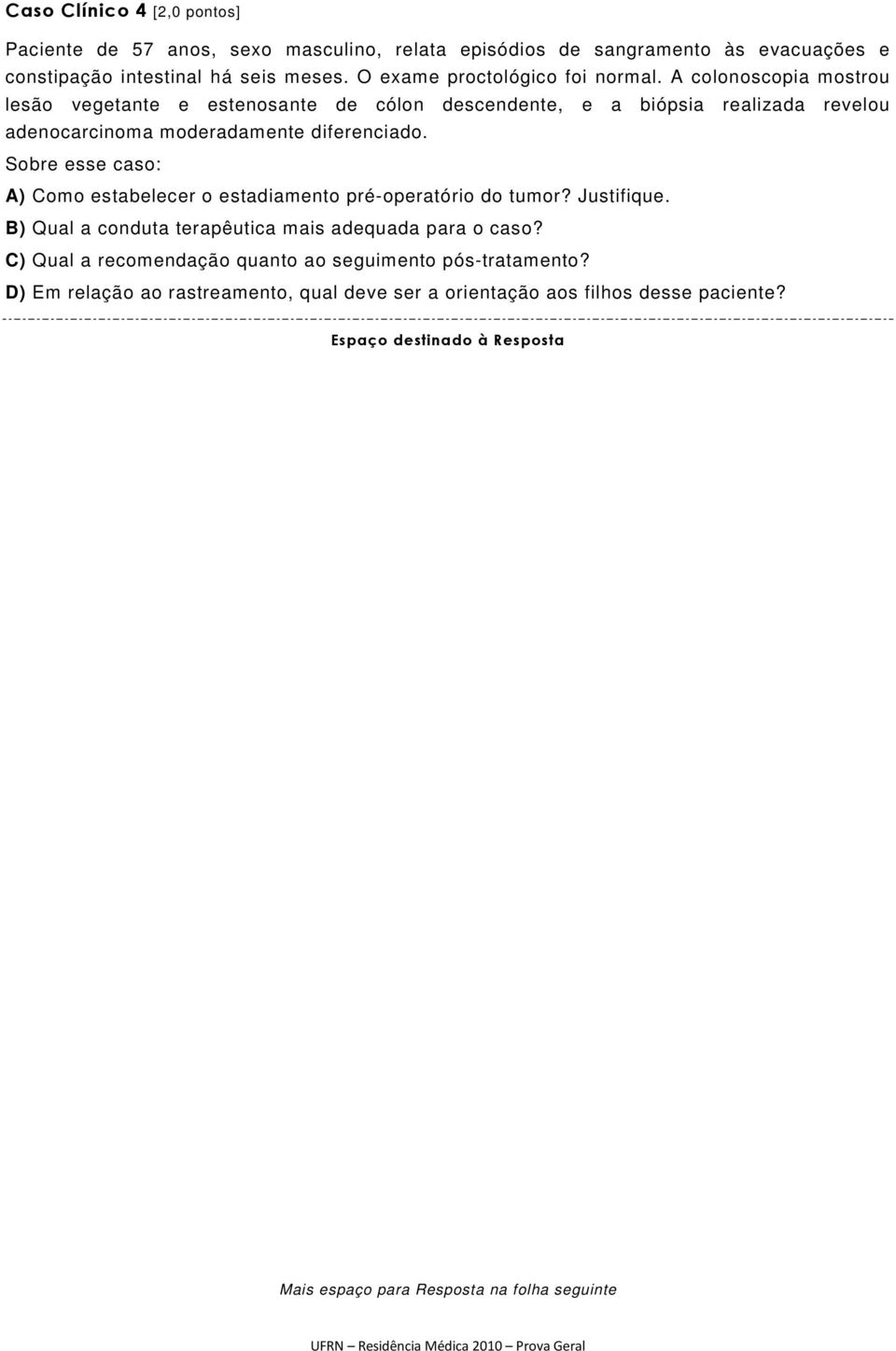 A colonoscopia mostrou lesão vegetante e estenosante de cólon descendente, e a biópsia realizada revelou adenocarcinoma moderadamente diferenciado.