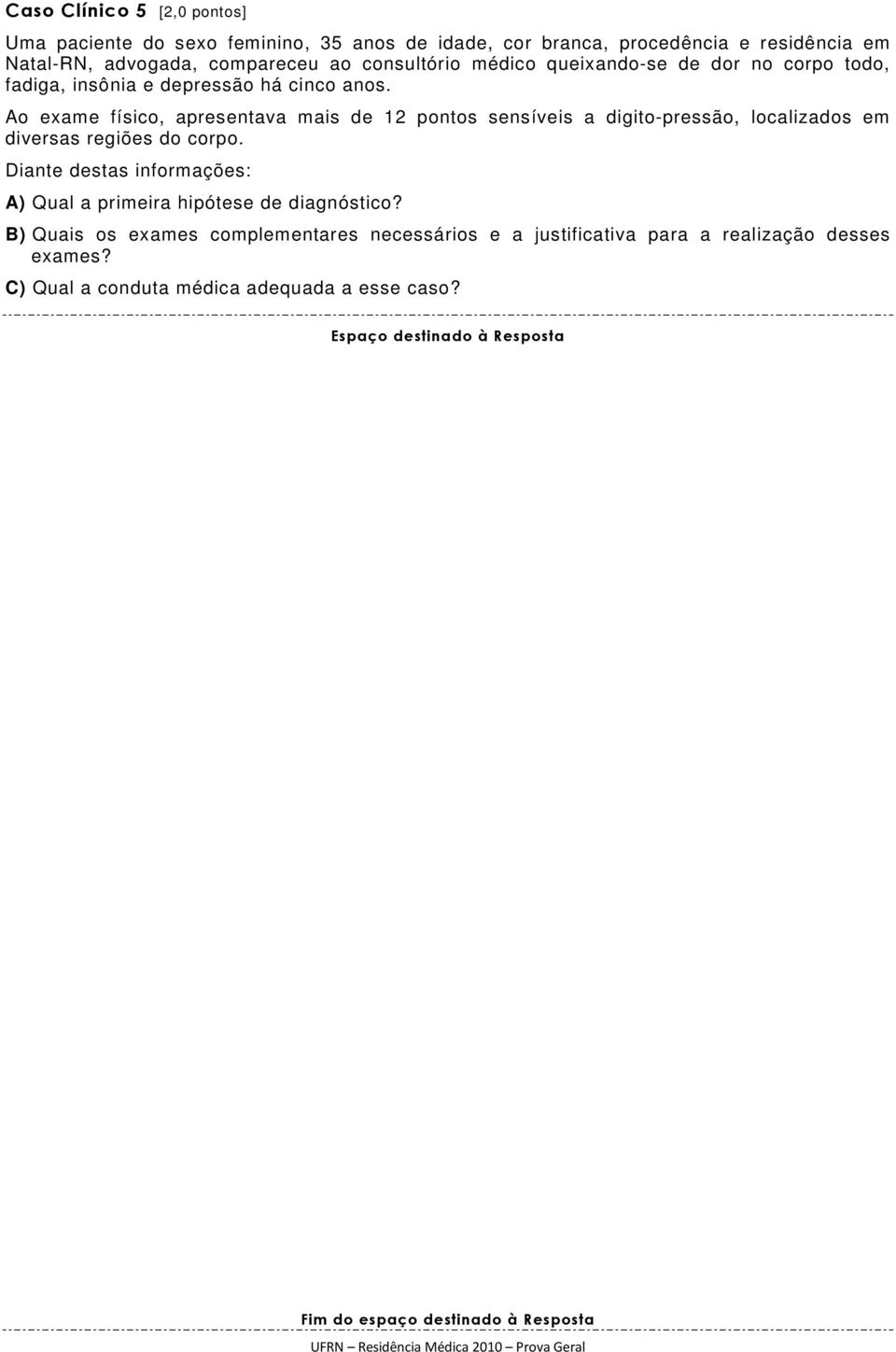 Ao exame físico, apresentava mais de 12 pontos sensíveis a digito-pressão, localizados em diversas regiões do corpo.