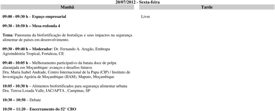 Aragão, Embrapa Agroindústria Tropical, Fortaleza, CE 09:40-10:05 h Melhoramento participativo da batata doce de polpa alaranjada em Moçambique: avanços e desafios futuros Dra.