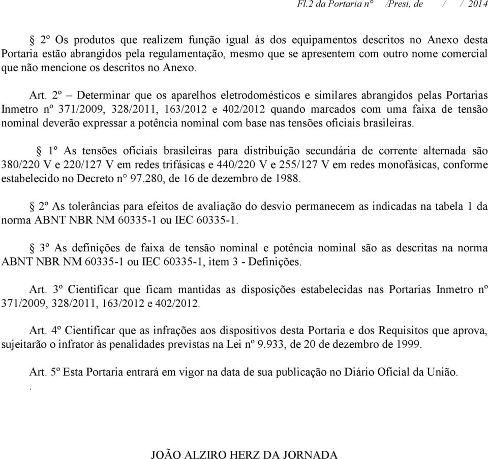 2º Determinar que os aparelhos eletrodomésticos e similares abrangidos pelas Portarias Inmetro nº 371/2009, 328/2011, 163/2012 e 402/2012 quando marcados com uma faixa de tensão nominal deverão