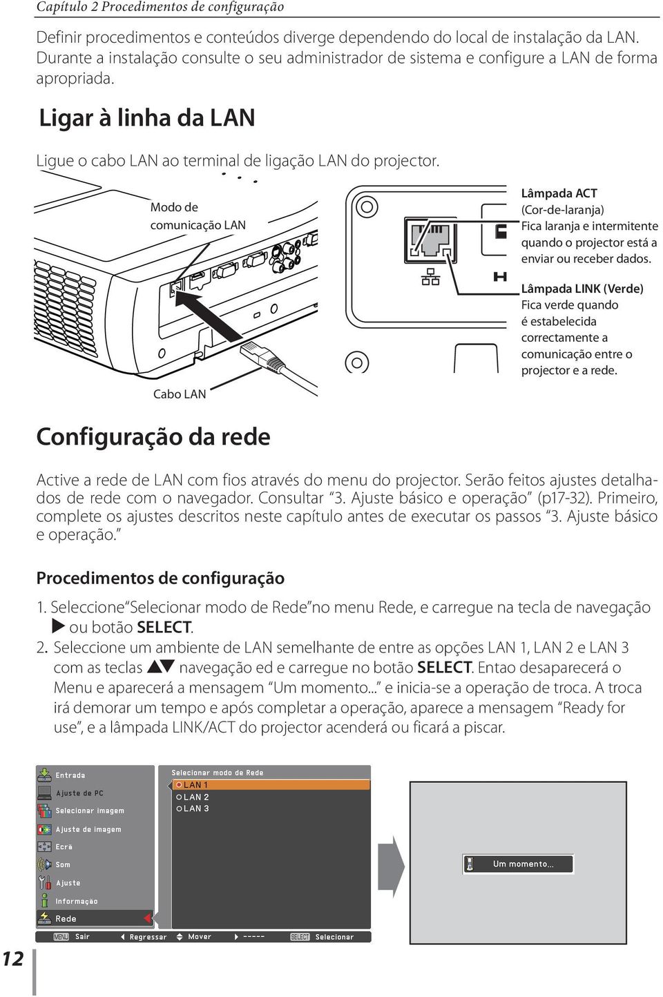 Modo de comunicação LAN Cabo LAN Lâmpada ACT (Cor-de-laranja) Fica laranja e intermitente quando o projector está a enviar ou receber dados.