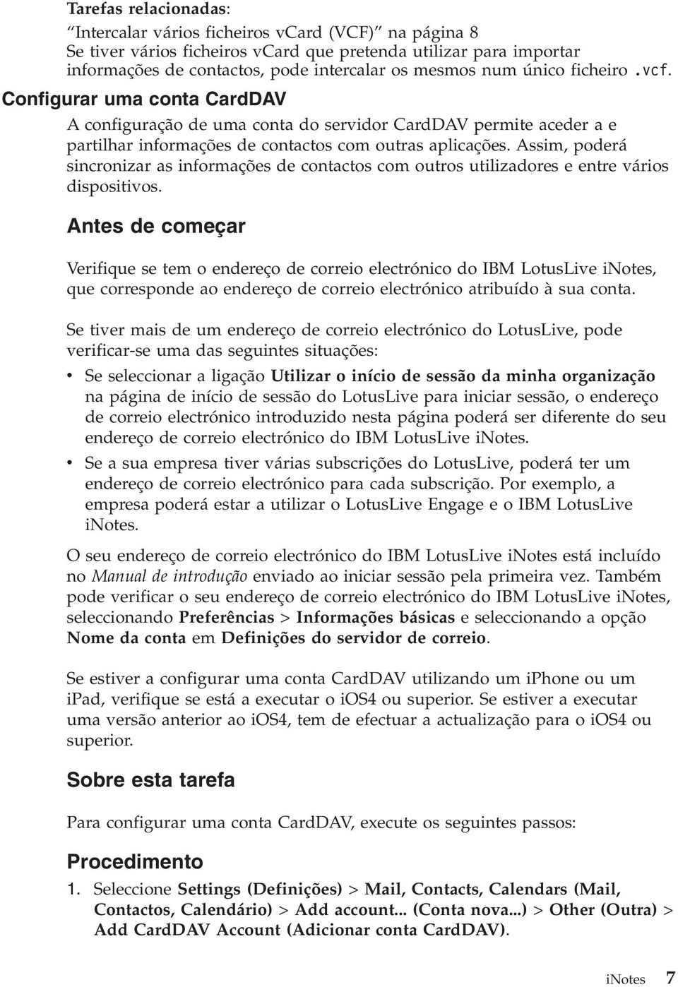 Assim, poderá sincronizar as informações de contactos com outros utilizadores e entre vários dispositivos.