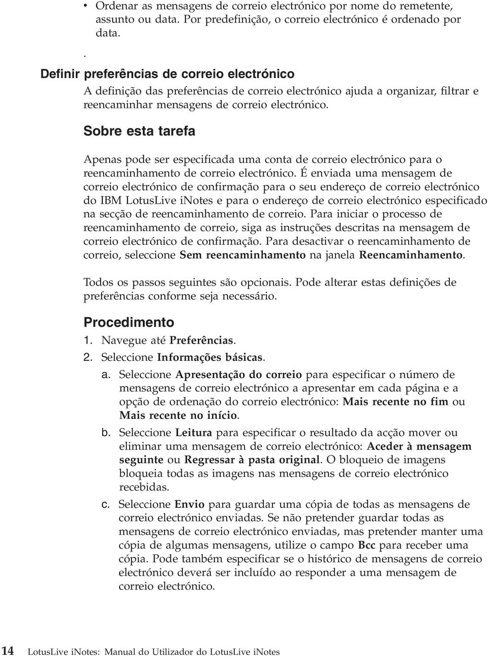 Sobre esta tarefa Apenas pode ser especificada uma conta de correio electrónico para o reencaminhamento de correio electrónico.