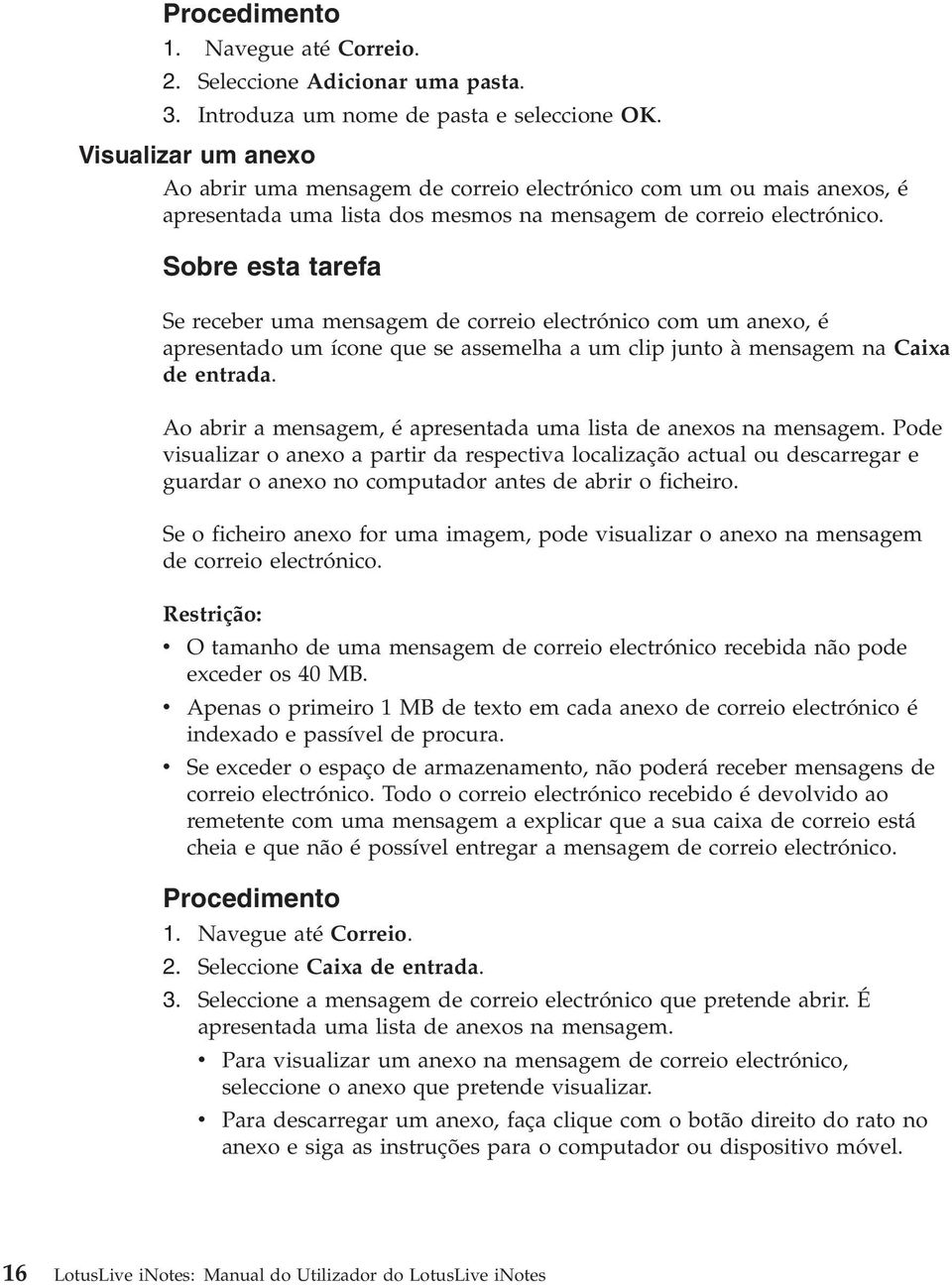 Sobre esta tarefa Se receber uma mensagem de correio electrónico com um anexo, é apresentado um ícone que se assemelha a um clip junto à mensagem na Caixa de entrada.