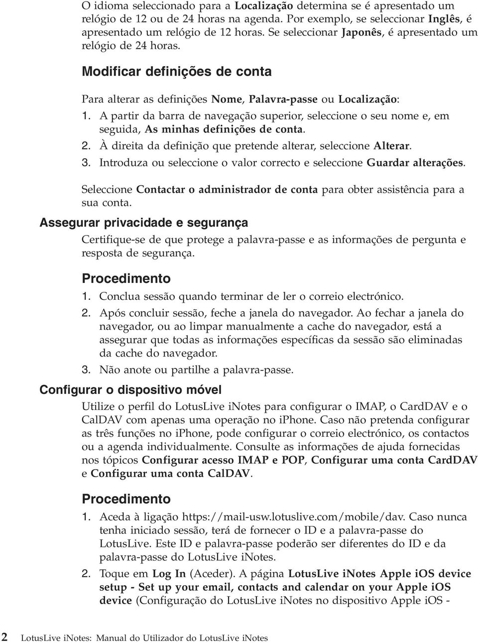 A partir da barra de navegação superior, seleccione o seu nome e, em seguida, As minhas definições de conta. 2. À direita da definição que pretende alterar, seleccione Alterar. 3.