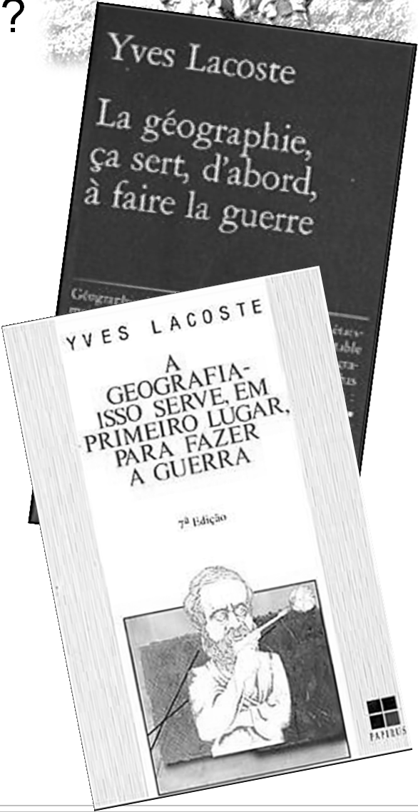 Yves Lacoste como um autor-chave Inspirado por sua viagem para o Vietnã Pergunta central: Para que serve a geografia? ǂ O que é geografia? Ela é, ou não é, uma ciência?