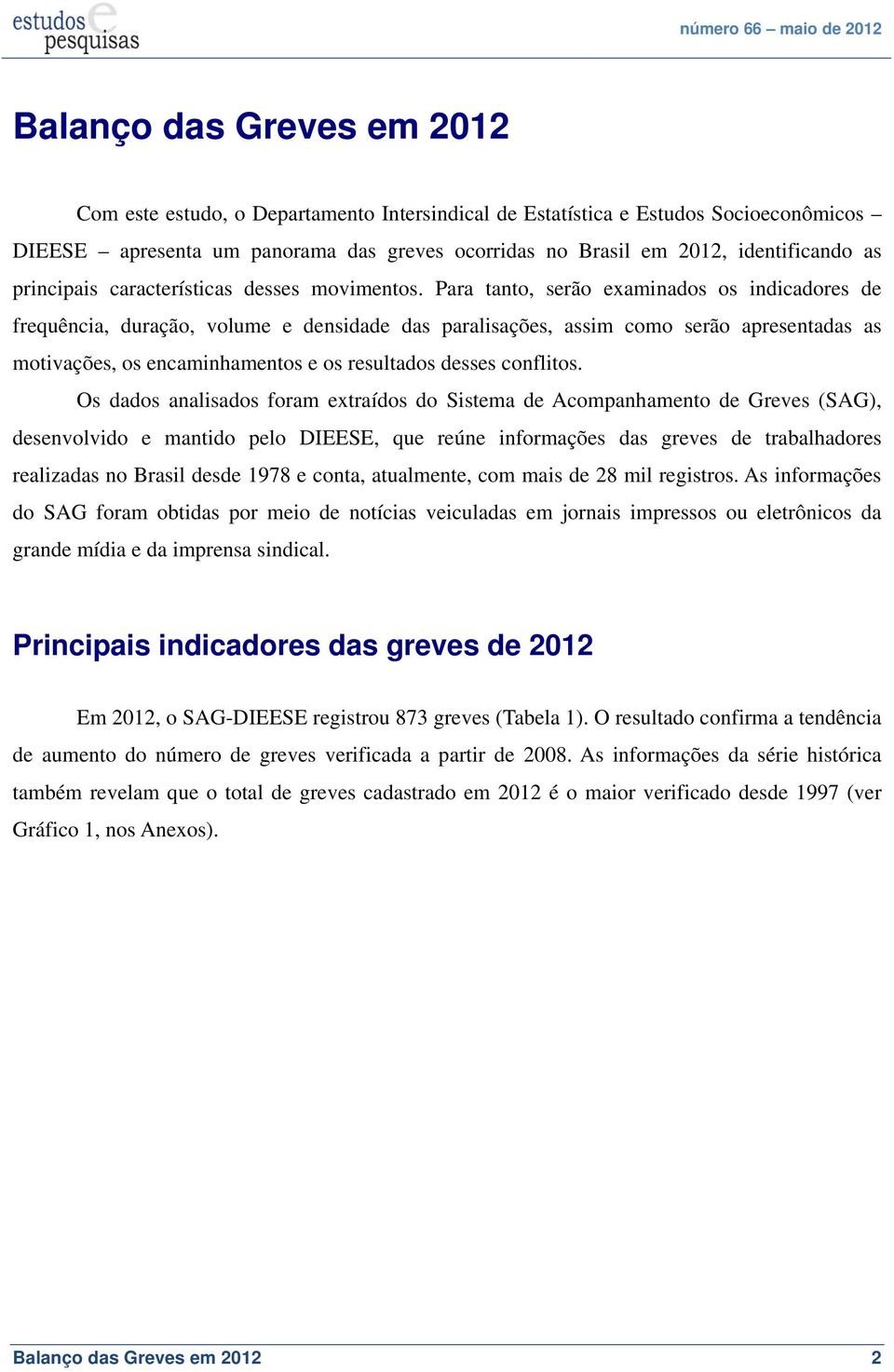 Para tanto, serão examinados os indicadores de frequência, duração, volume e densidade das paralisações, assim como serão apresentadas as motivações, os encaminhamentos e os resultados desses