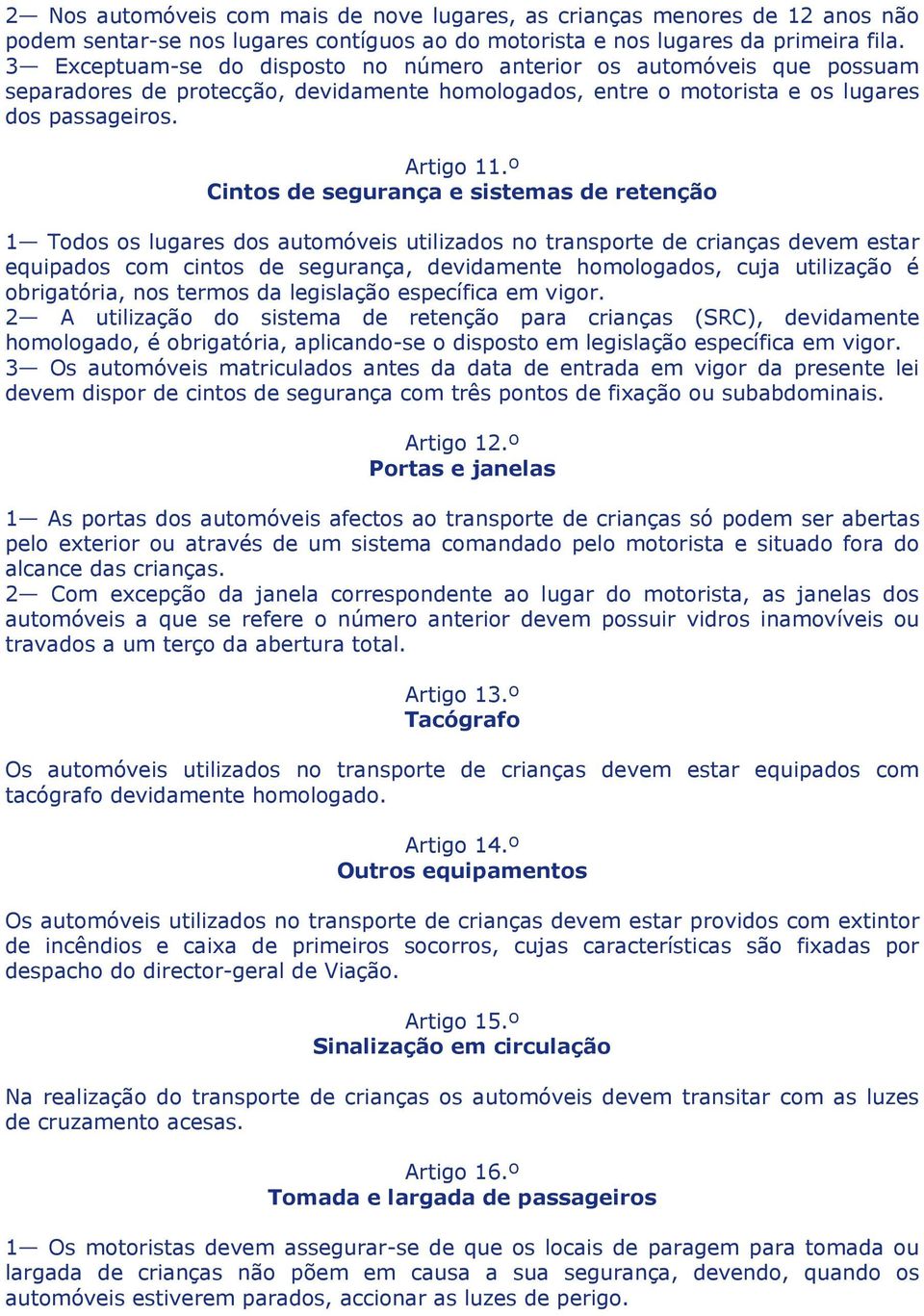 º Cintos de segurança e sistemas de retenção 1 Todos os lugares dos automóveis utilizados no transporte de crianças devem estar equipados com cintos de segurança, devidamente homologados, cuja