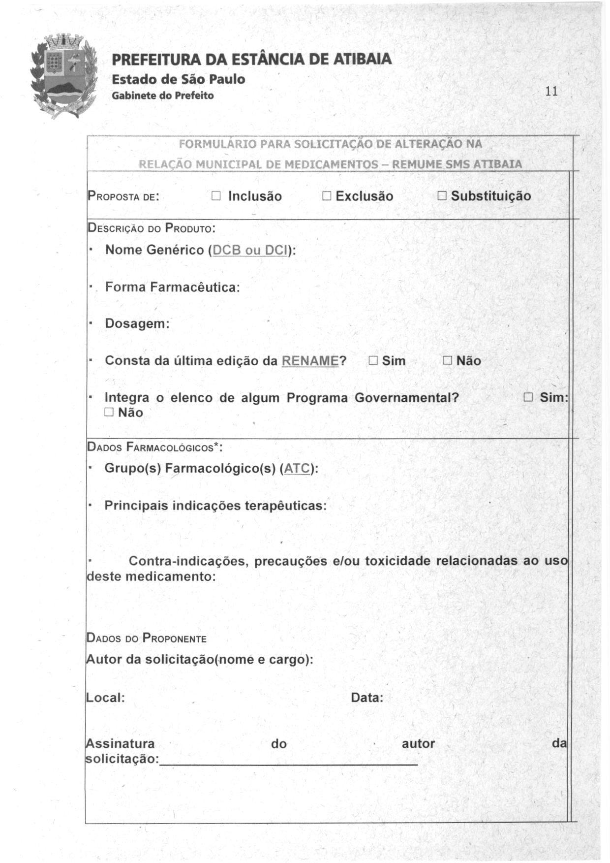 11 FORMULARIO PARA SOLICITACAO DE ALTERACAO NA RELACAO MUNICIPAL DE MEDICAMENTOS REMUME SMS ATIBAIA PROPOSTA DE: q Inclusäo n Exclusao n Substituicäo DESCRICAO DO PRODUTO: Nome Generic (DCB ou DCI):