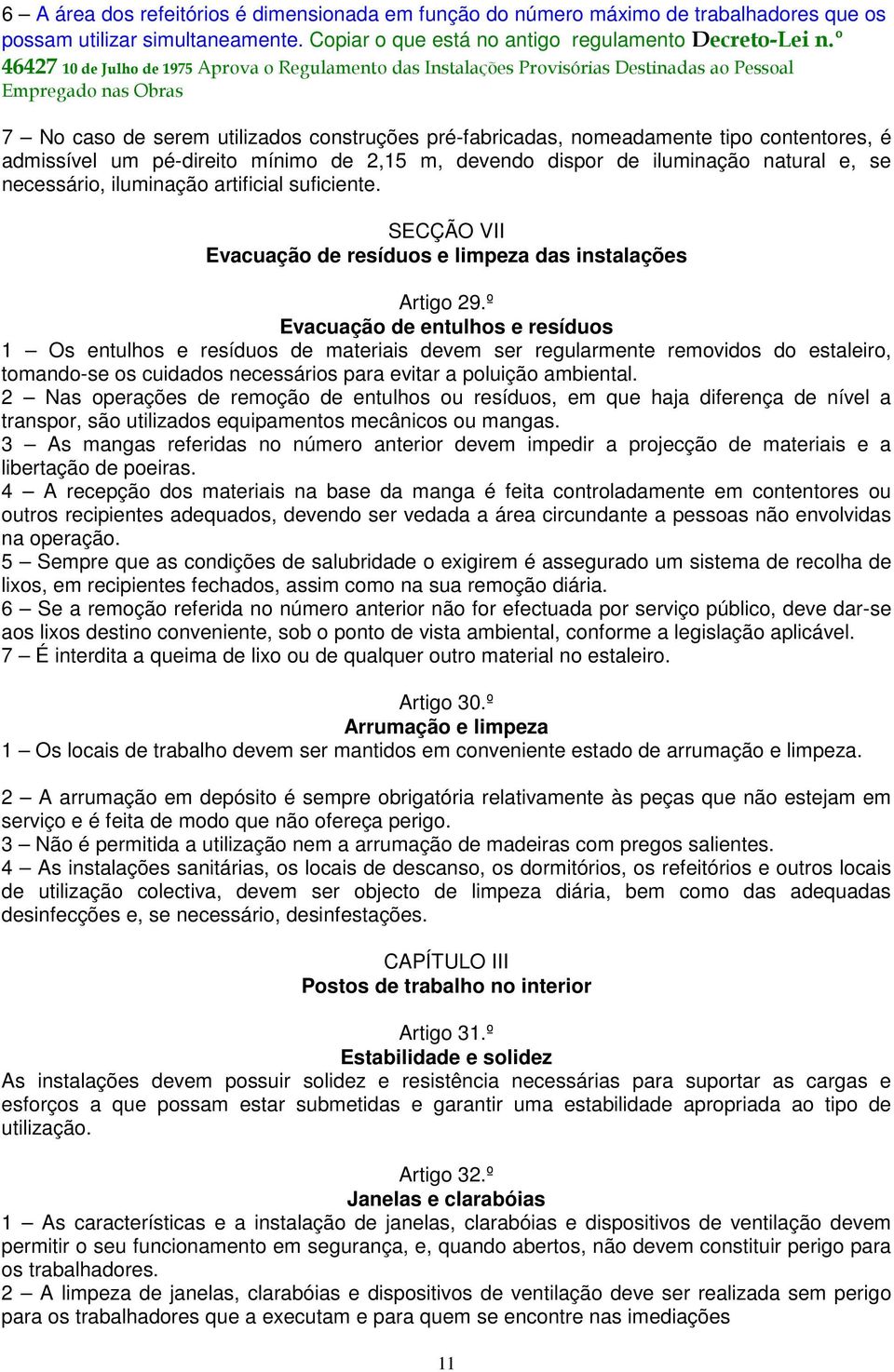 contentores, é admissível um pé-direito mínimo de 2,15 m, devendo dispor de iluminação natural e, se necessário, iluminação artificial suficiente.