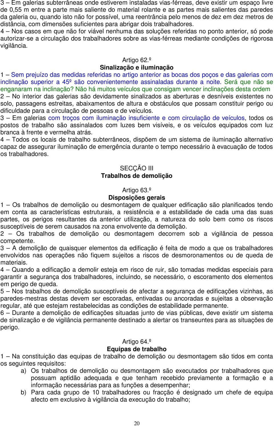 4 Nos casos em que não for viável nenhuma das soluções referidas no ponto anterior, só pode autorizar-se a circulação dos trabalhadores sobre as vias-férreas mediante condições de rigorosa vigilância.