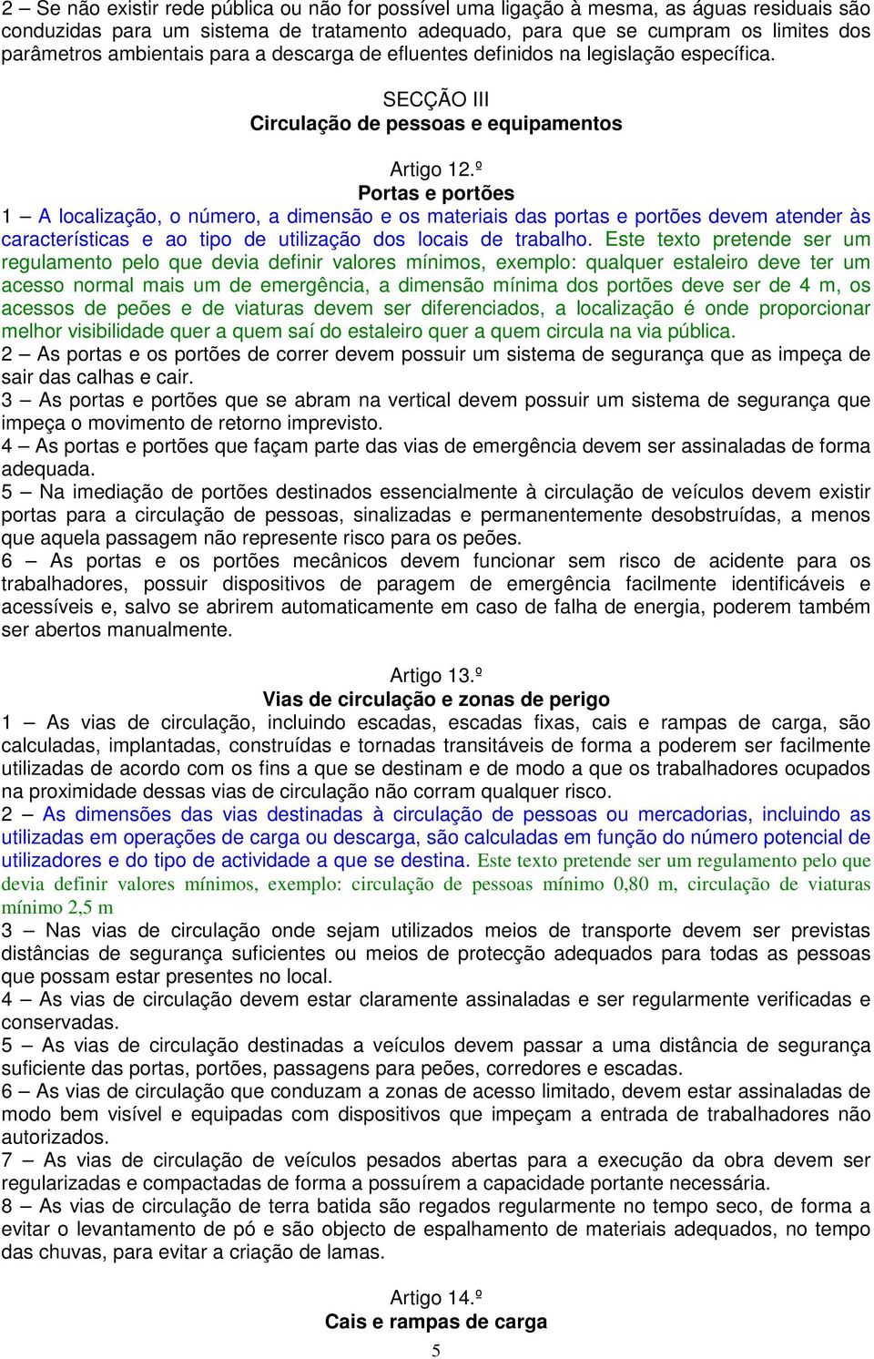 º Portas e portões 1 A localização, o número, a dimensão e os materiais das portas e portões devem atender às características e ao tipo de utilização dos locais de trabalho.