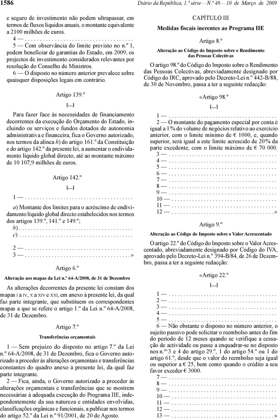 6 O disposto no número anterior prevalece sobre quaisquer disposições legais em contrário. Artigo 139.