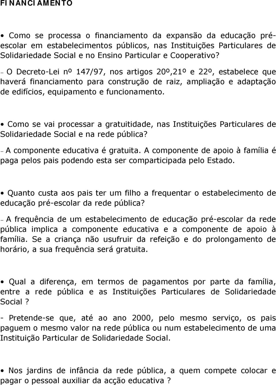 Como se vai processar a gratuitidade, nas Instituições Particulares de Solidariedade Social e na rede pública? A componente educativa é gratuita.