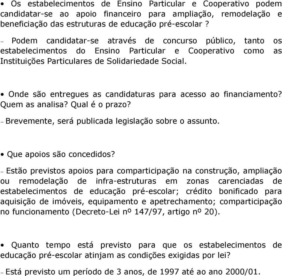 Onde são entregues as candidaturas para acesso ao financiamento? Quem as analisa? Qual é o prazo? Brevemente, será publicada legislação sobre o assunto. Que apoios são concedidos?