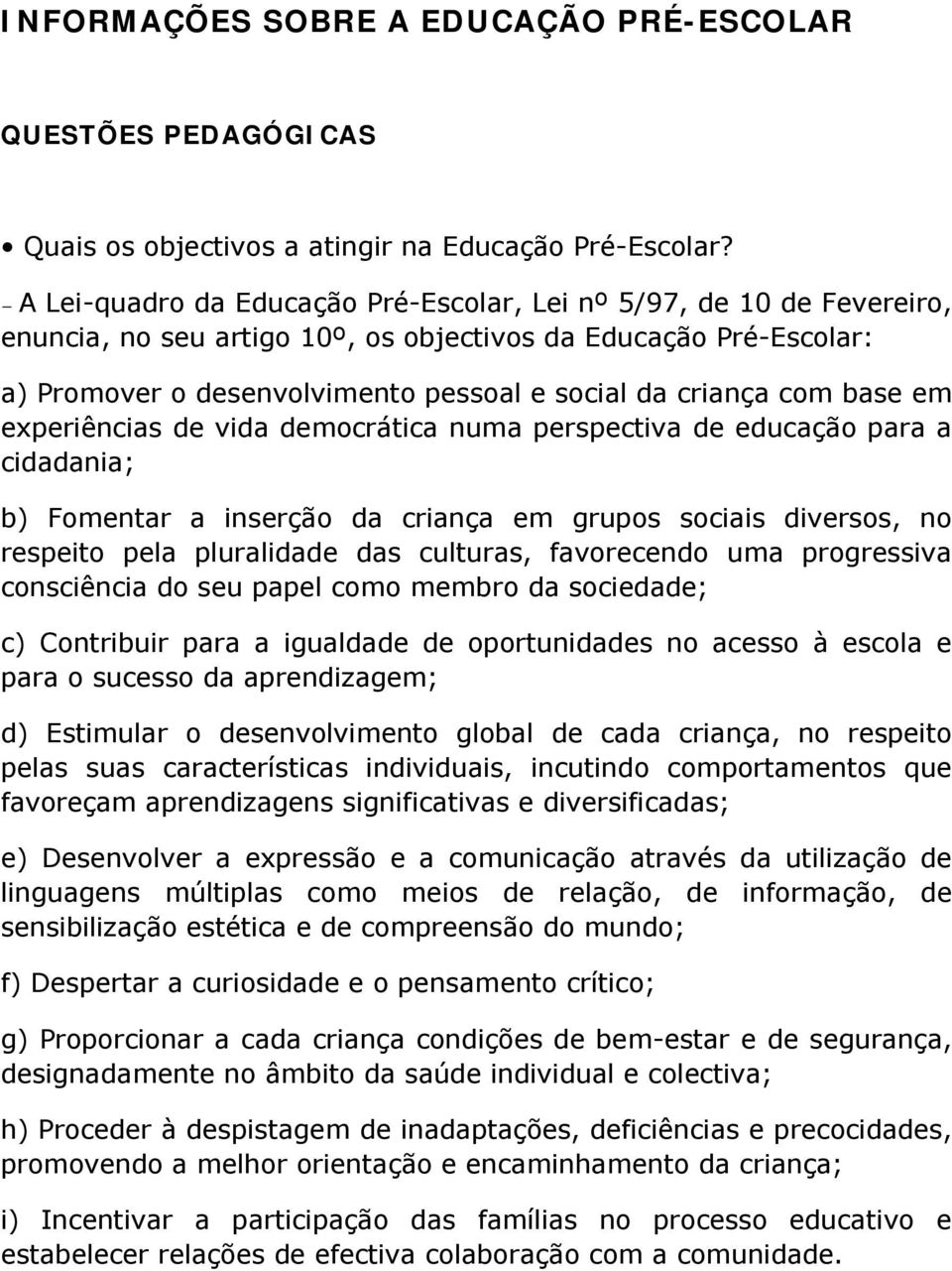 base em experiências de vida democrática numa perspectiva de educação para a cidadania; b) Fomentar a inserção da criança em grupos sociais diversos, no respeito pela pluralidade das culturas,