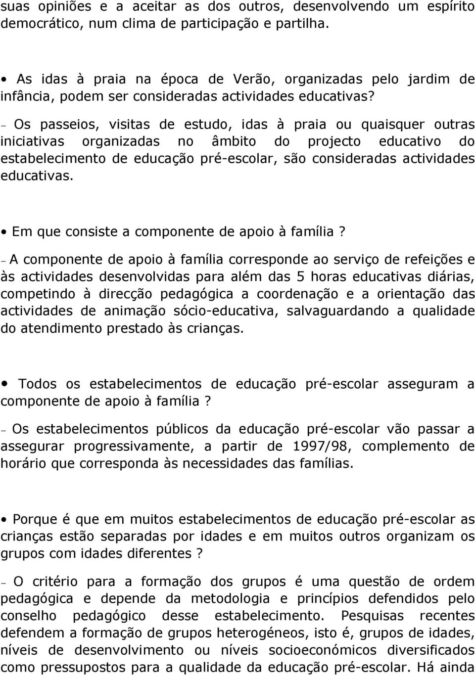 Os passeios, visitas de estudo, idas à praia ou quaisquer outras iniciativas organizadas no âmbito do projecto educativo do estabelecimento de educação pré-escolar, são consideradas actividades