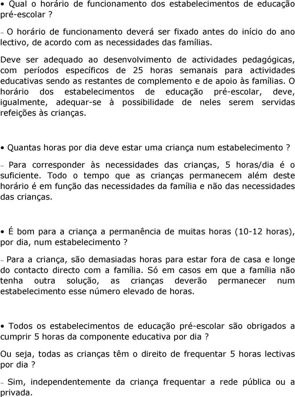 O horário dos estabelecimentos de educação pré-escolar, deve, igualmente, adequar-se à possibilidade de neles serem servidas refeições às crianças.