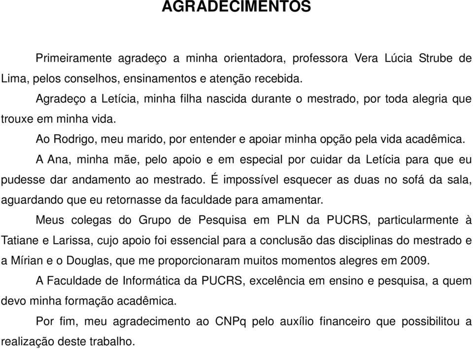 A Ana, minha mãe, pelo apoio e em especial por cuidar da Letícia para que eu pudesse dar andamento ao mestrado.