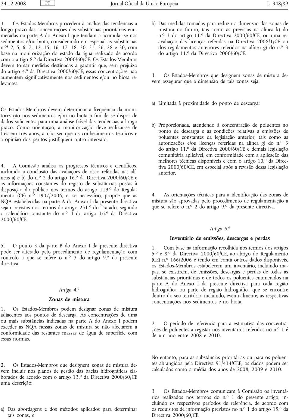 considerando em especial as substâncias n. os 2, 5, 6, 7, 12, 15, 16, 17, 18, 20, 21, 26, 28 e 30, com base na monitorização do estado da água realizado de acordo com o artigo 8.