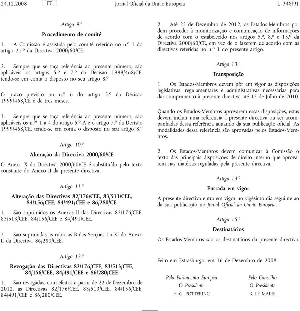 o O prazo previsto no n. o 6 do artigo 5. o da Decisão 1999/468/CE é de três meses. 3. Sempre que se faça referência ao presente número, são aplicáveis os n. os 1 a 4 do artigo 5. o -A e o artigo 7.