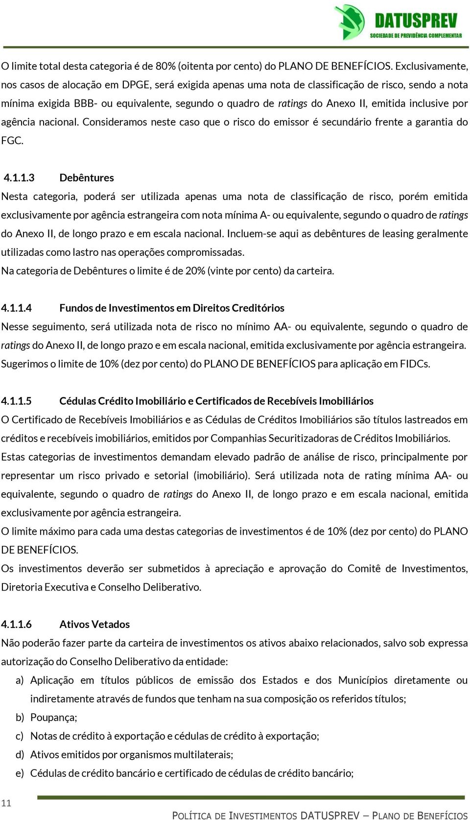 emitida inclusive por agência nacional. Consideramos neste caso que o risco do emissor é secundário frente a garantia do FGC. 4.1.