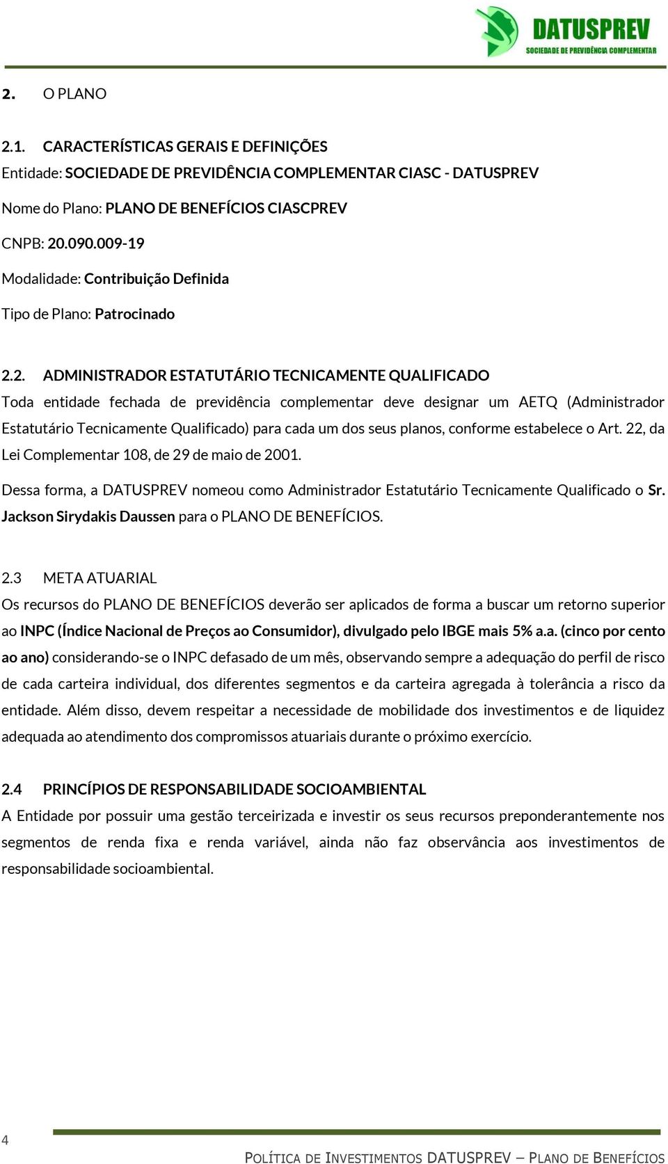 2. ADMINISTRADOR ESTATUTÁRIO TECNICAMENTE QUALIFICADO Toda entidade fechada de previdência complementar deve designar um AETQ (Administrador Estatutário Tecnicamente Qualificado) para cada um dos