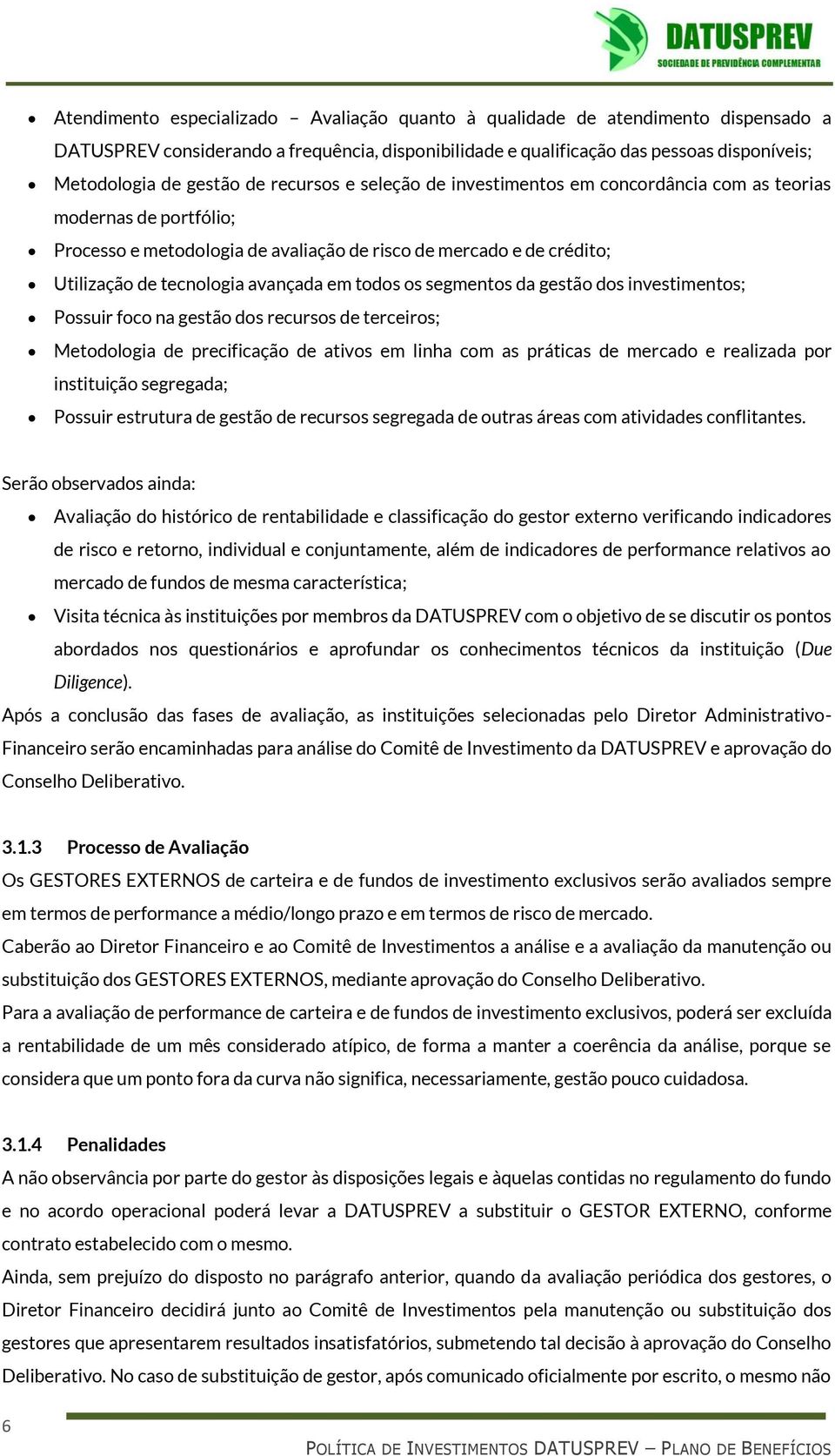 todos os segmentos da gestão dos investimentos; Possuir foco na gestão dos recursos de terceiros; Metodologia de precificação de ativos em linha com as práticas de mercado e realizada por instituição