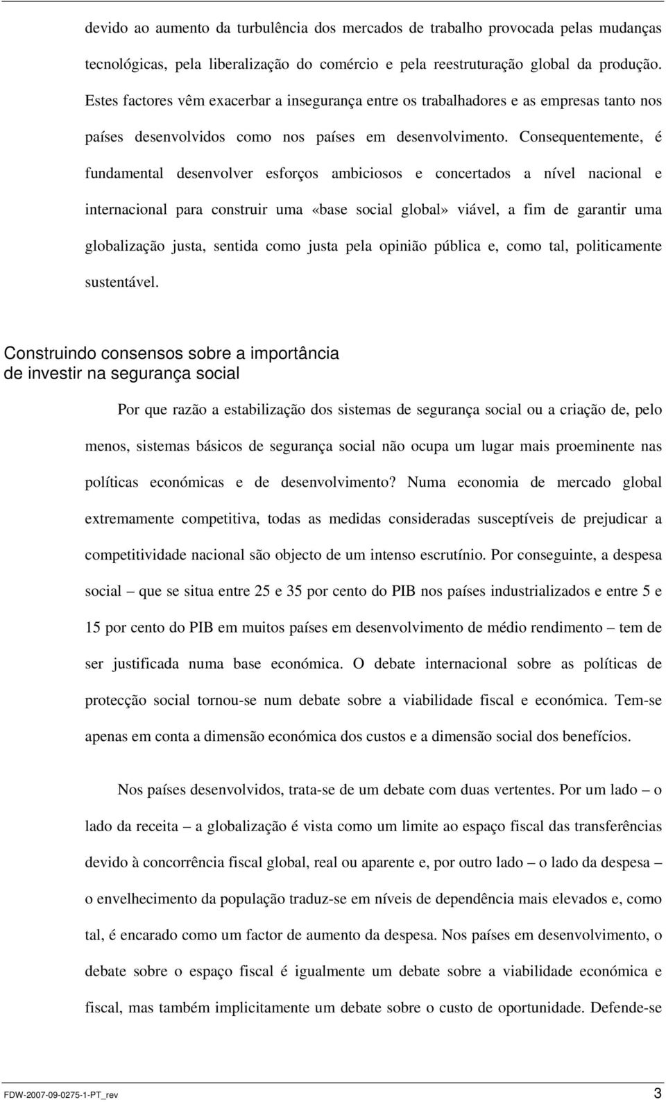 Consequentemente, é fundamental desenvolver esforços ambiciosos e concertados a nível nacional e internacional para construir uma «base social global» viável, a fim de garantir uma globalização