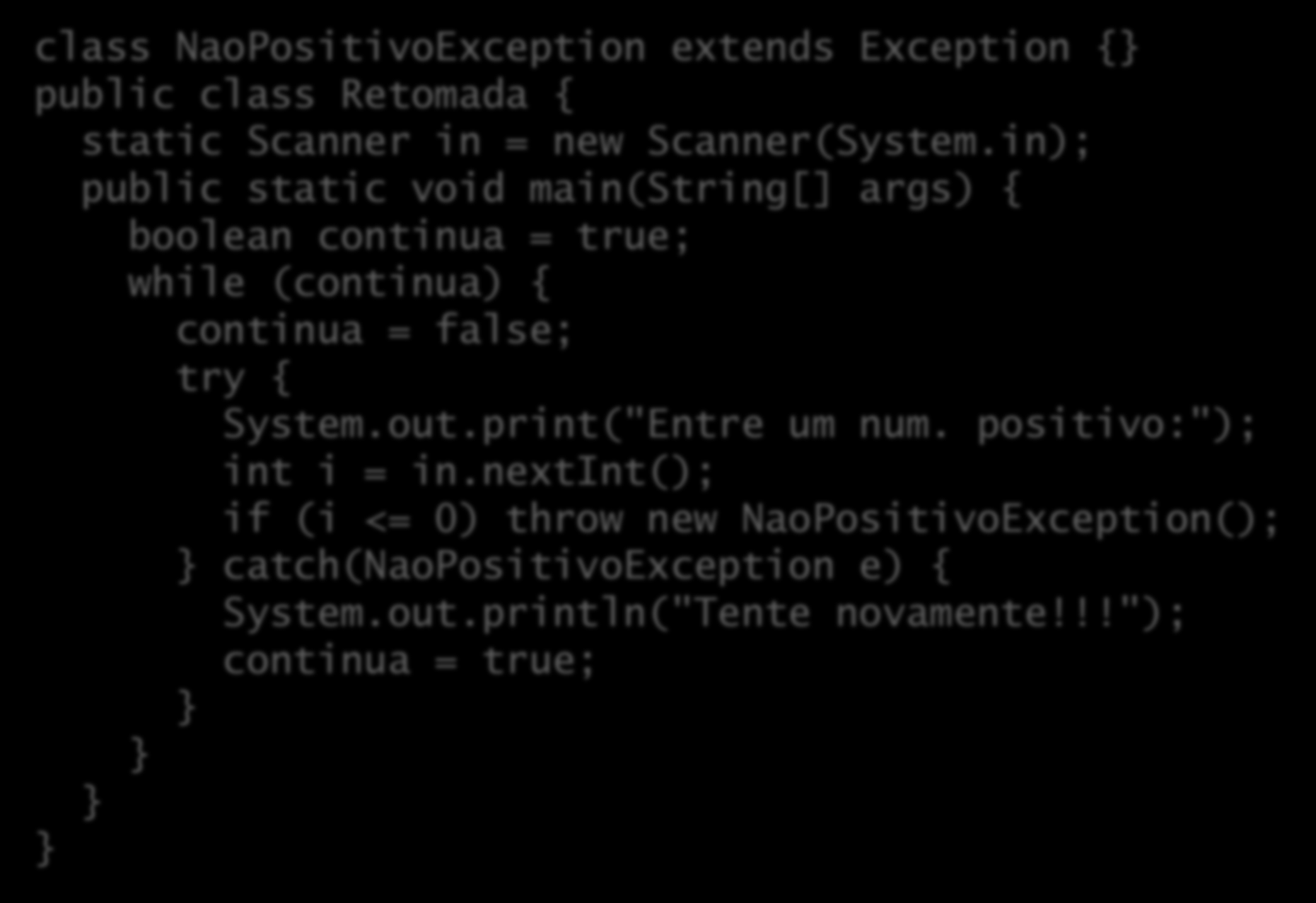 Retomada (em Java) class NaoPositivoException extends Exception { public class Retomada { static Scanner in = new Scanner(System.