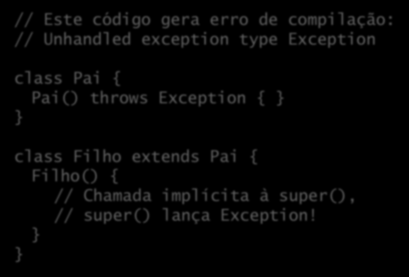 Exceções e polimorfismo: construtores // Este código gera erro de compilação: // Unhandled exception type Exception class Pai { Pai() throws Exception