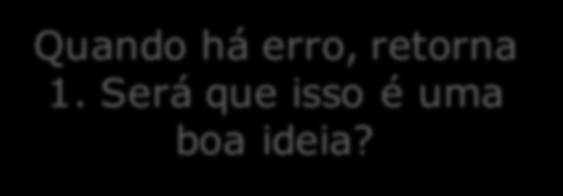 Teste e tratamento imediato int divideinteiros(int numerador, int denominador) { if (denominador == 0) return trata_divisao_zero(); else return numerador / denominador; int