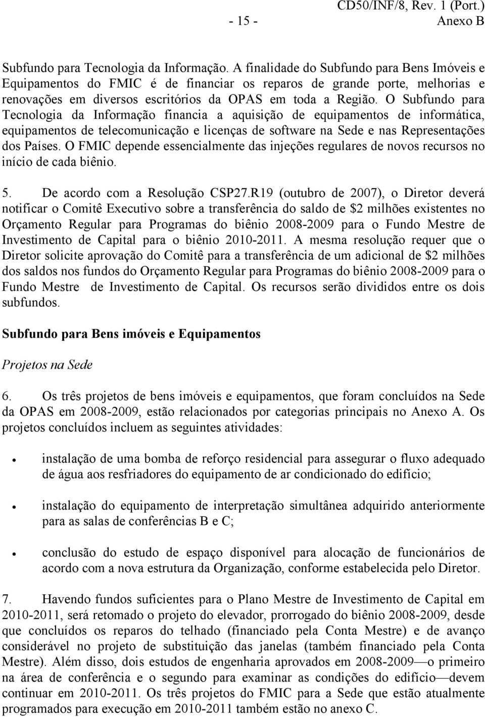 O Subfundo para Informação financia a aquisição de de informática, de telecomunicação e licenças de software na Sede e nas Representações dos Países.